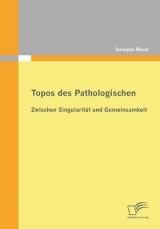 Topos des Pathologischen: Zwischen Singularität und Gemeinsamkeit - Soonpyo Moon