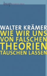 Wie wir uns von falschen Theorien täuschen lassen - Walter Krämer