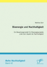 Bioenergie und Nachhaltigkeit: Ein Bewertungsmodell für Bioenergieprojekte unter dem Aspekt der Nachhaltigkeit - Martina Dürr