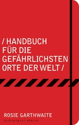 Handbuch für die gefährlichsten Orte der Welt - Rosie Garthwaite