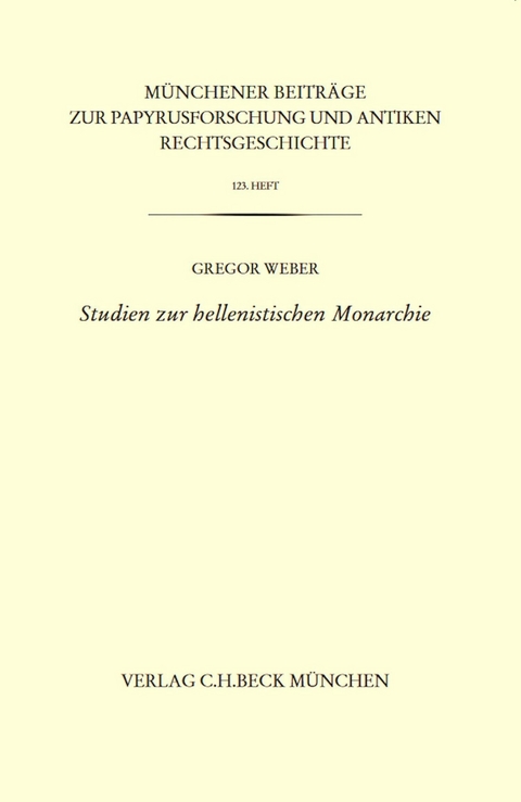 Münchener Beiträge zur Papyrusforschung Heft 123:  Studien zur hellenistischen Monarchie - Gregor Weber