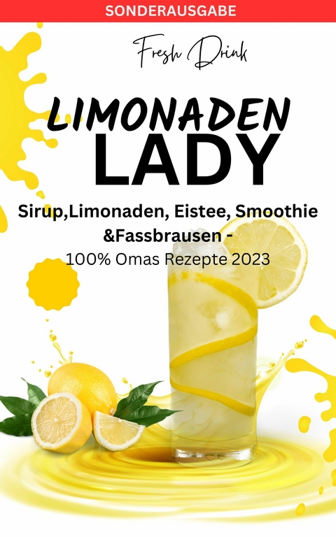 LIMONADEN LADY Sirup,Limonaden, Eistee, Smoothie &Fassbrausen -100% Omas Rezepte - James Thomas Batler