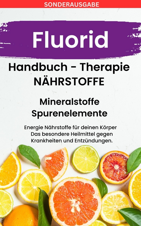 FLUORID - Mineralstoffe und Spurenelemente: Fühle dich Gesund & Sexy - Erfolgreich Gesund und Stark - - Daniela Grafschafter