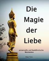 Die Magie der Liebe - universelle und buddhistische Weisheiten - Müge Tekin