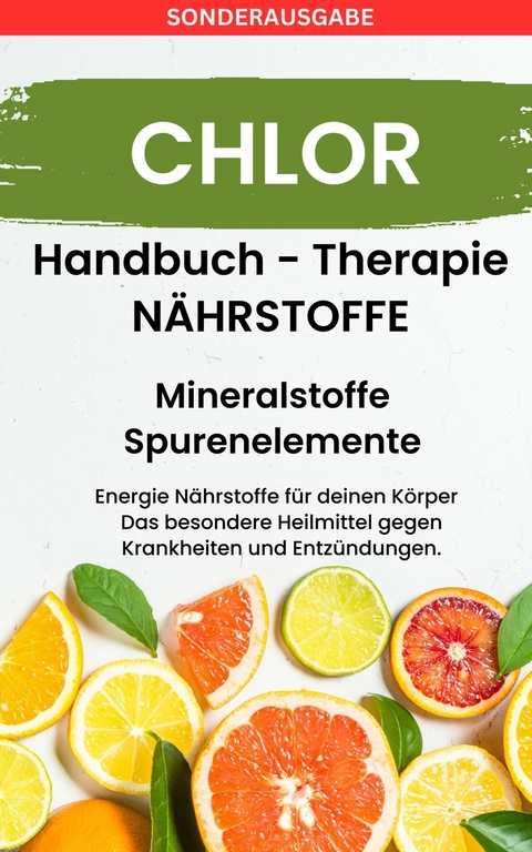 CHLOR - Mineralstoffe und Spurenelemente: Fühle dich Gesund & Sexy - Erfolgreich Gesund und Stark - -  Daniela Grafschafter