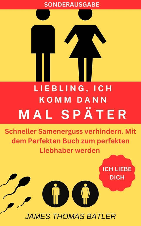 LIEBLING ICH KOMM DANN MAL SPÄTER VORZEITIGER SAMENERGUSS VERHINDERN: Selbstcoaching  - TOP 150 Seiten - James Thomas Batler