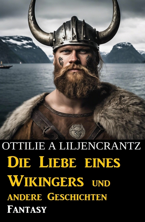 Die Liebe eines Wikingers und andere Geschichten: Fantasy -  Ottilie A. Liljencrantz