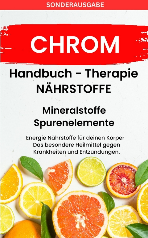 CHROM-  - Mineralstoffe und Spurenelemente: Fühle dich Gesund & Sexy - Erfolgreich Gesund und Stark - - Daniela Grafschafter