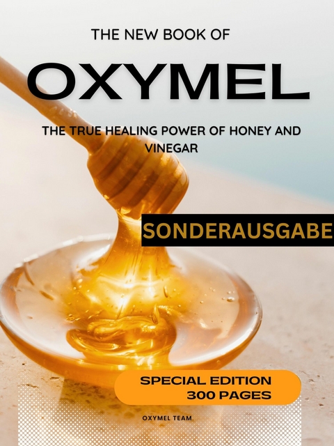 DAS NEUE OXYMEL BUCH - DIE WAHRE HEILKRAFT VON HONIG UND ESSIG  Sonderausgabe 300 Seiten OXYMEL TEAM - Oxymel Team