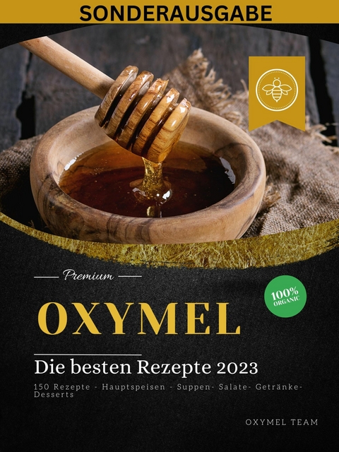 OXYMEL - Die besten Rezepte 2023: 150 Rezepte - Hauptspeisen - Suppen- Salate- Getränke-Desserts "Sonderausgabe" - Oxymel Team