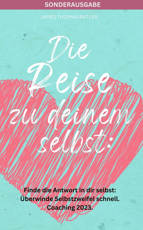 Die Reise zu deinem selbst: Selbstliebe  - Finde die starke Antwort in dir selbst: -  JAMES THOMAS BATLER