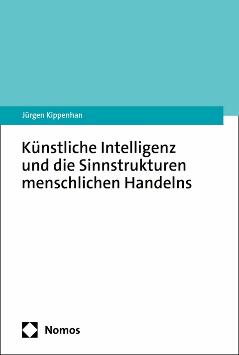 Künstliche Intelligenz und die Sinnstrukturen menschlichen Handelns - Jürgen Kippenhan