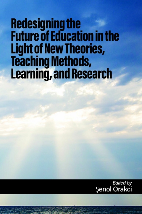 Redesigning the Future of Education in the Light of New Theories, Teaching Methods, Learning, and Research - 