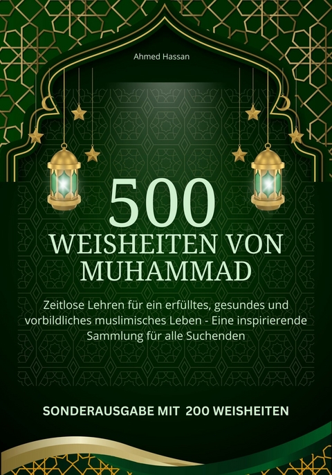 500 Weisheiten von Muhammad Zeitlose Lehren für ein erfülltes, gesundes und vorbildliches muslimisches Leben - -  Ahmed Hassan