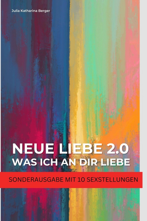 NEUE LIEBE 2.0 - Was ich an dir liebe - Lustige Liebeserklärung zum Verschenken - Wahrheit oder Pflicht - Julia Katharina Berger