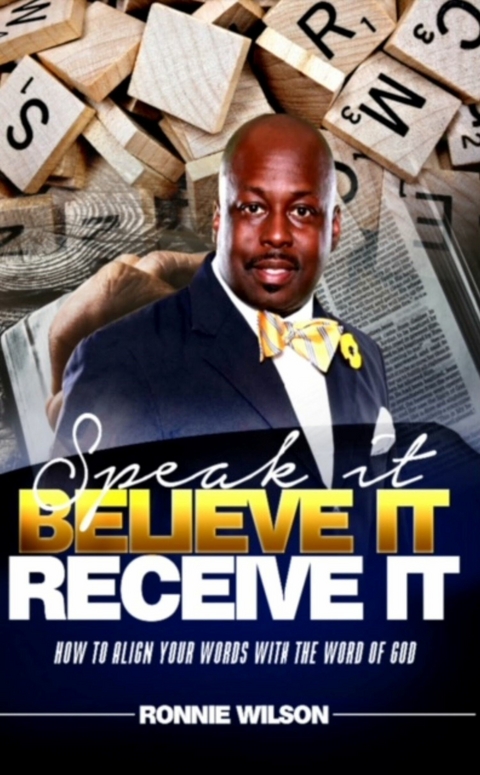 Speak It Believe It Receive It -  Ronnie Wilson