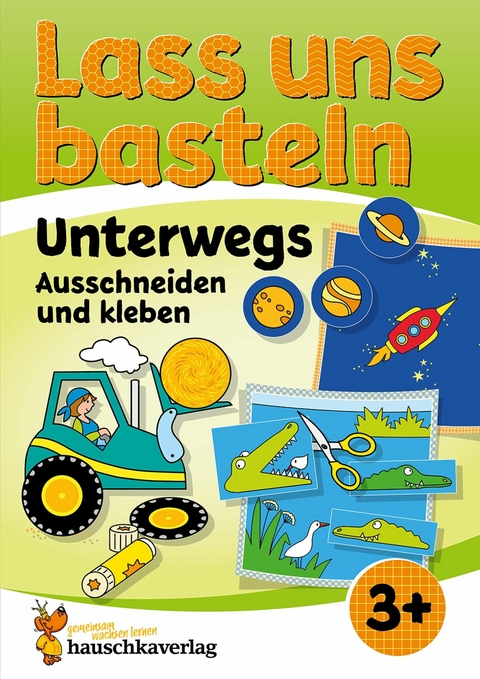 Lass uns basteln – Ausschneiden und Kleben ab 3 Jahre – Unterwegs - Corina Beurenmeister