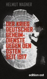 Der Krieg deutscher Geheimdienste gegen den Osten seit 1917 - Helmut Wagner