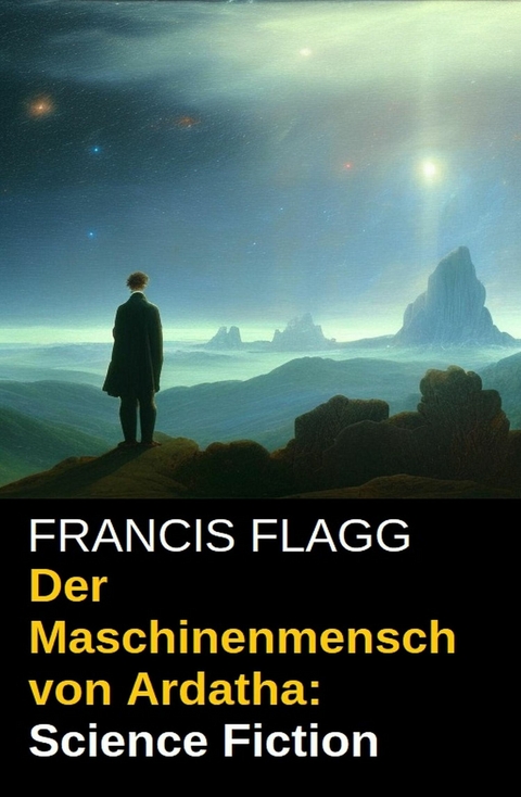 Der Maschinenmensch von Ardatha: Science Fiction -  Francis Flagg