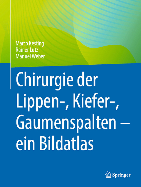 Chirurgie der Lippen-, Kiefer-, Gaumenspalten – ein Bildatlas - Marco Kesting, Rainer Lutz, Manuel Weber