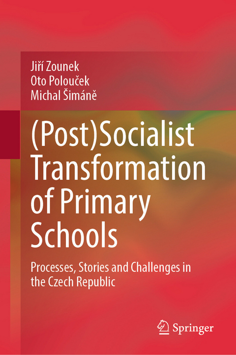 (Post)Socialist Transformation of Primary Schools - Jiří Zounek, Oto Polouček, Michal Šimáně