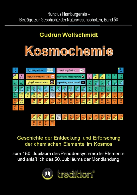 Kosmochemie - Geschichte der Entdeckung und Erforschung der chemischen Elemente im Kosmos zum 150. Jubiläum des Periodensystems der Elemente (PSE, 1869) und anläßlich des 50. Jubiläums der Mondlandung - Gudrun Wolfschmidt (Herausgeber)