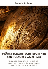 Präastronautische Spuren in den Kulturen Amerikas - Francis L. Takei