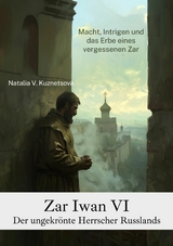 Zar Iwan VI:  Der ungekrönte Herrscher Russlands - Natalia V. Kuznetsova