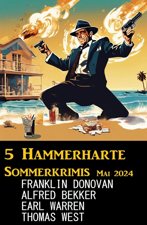 5 Hammerharte Sommerkrimis Mai 2024 -  Alfred Bekker,  Earl Warren,  Thomas West,  Franklin Donovan