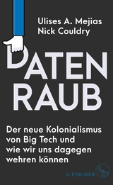 Datenraub - Der neue Kolonialismus von Big Tech und wie wir uns dagegen wehren können -  Ulises A. Mejias,  Nick Couldry