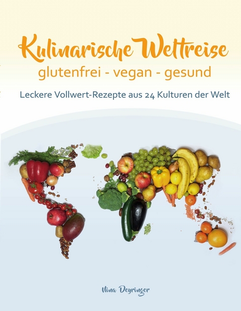 Kulinarische Weltreise: glutenfrei - vegan - gesund -  Nina Deyringer