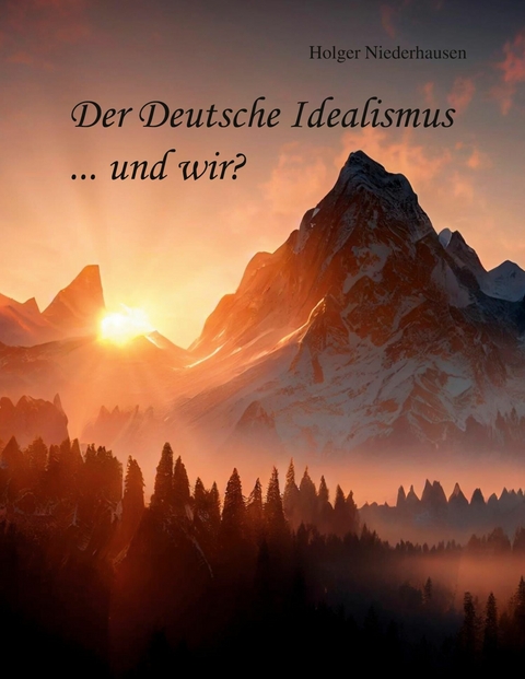 Der Deutsche Idealismus ... und wir? - Holger Niederhausen