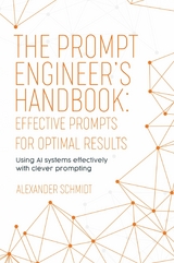 The Prompt Engineer's Handbook: Effective Prompts for Optimal Results - Alexander Schmidt