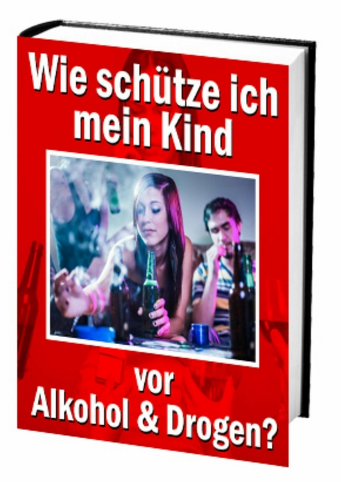 Wie schütze ich mein Kind vor Alkohol und Drogen? - Antonio Rudolphios