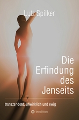 Die Erfindung des Jenseits - Lutz Spilker