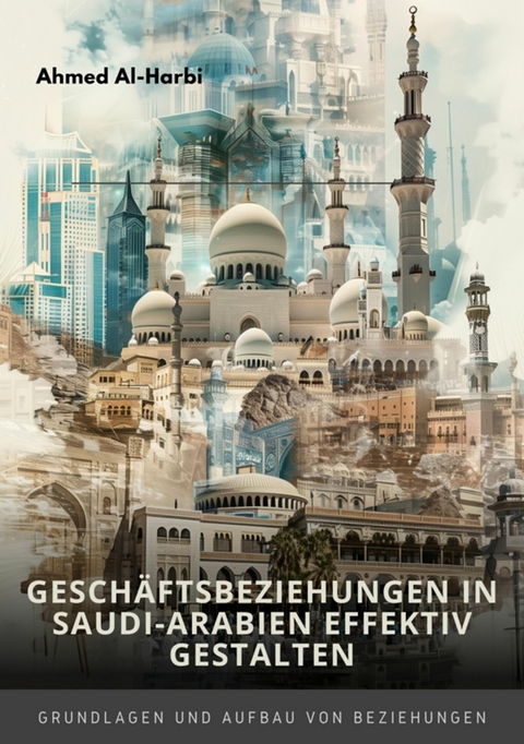 Geschäftsbeziehungen in Saudi-Arabien  effektiv gestalten - Ahmed Al-Harbi