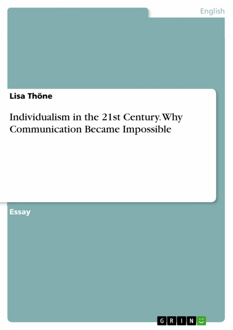 Individualism in the 21st Century. Why Communication Became Impossible - Lisa Thöne