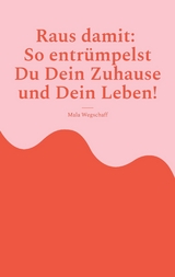 Raus damit: So entrümpelst Du Dein Zuhause und Dein Leben! - Mala Wegschaff