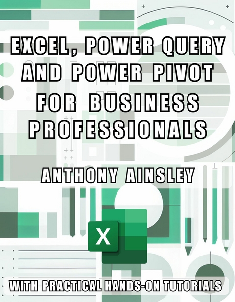 Excel, Power Query and Power Pivot for Business Professionals - Anthony Ainsley