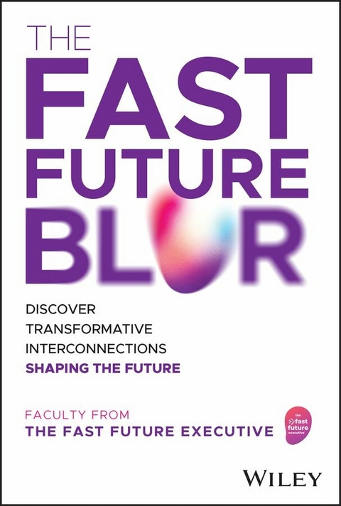 The Fast Future Blur - Hari Abburi, Martha Bockenfeld, Sangeet Paul Choudary, Alun Evans, Jessica Groopman, Cortney Harding, Ravin Jesuthasan, Rajan Kalia, Vince Kuraitis, Efi Pylarinou, Srikumar Ramanathan, Kristin Slanina