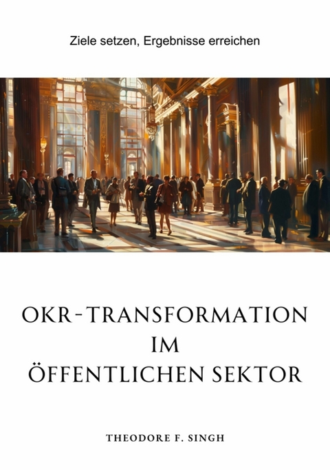 OKR-Transformation im öffentlichen Sektor - Theodore F. Singh