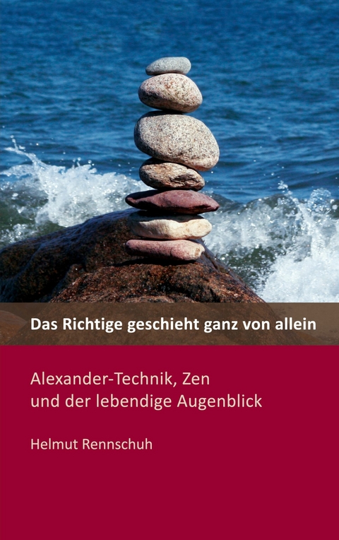 Das Richtige geschieht ganz von allein -  Helmut Rennschuh