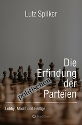 Die Erfindung der politischen Parteien - Lutz Spilker