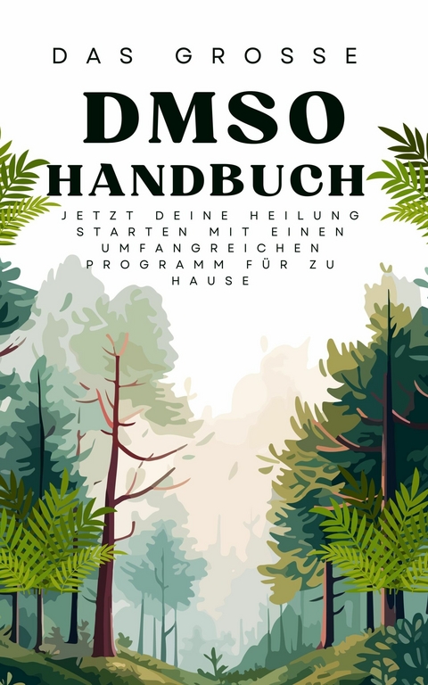 Das große  DMSO Handbuch Jetzt deine Heilung Starten mit einen umfangreichen Programm für zu Hause -  Hellen von Waldgraben