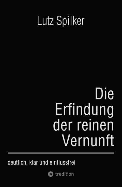 Die Erfindung der reinen Vernunft - Lutz Spilker