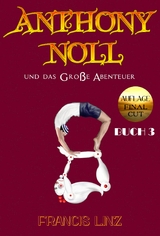 Anthony Noll und das Große Abenteuer BUCH 3 (Final Cut) - Francis Linz