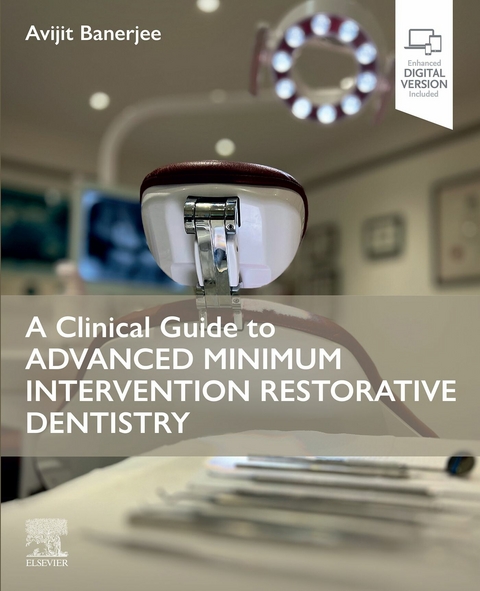 A Clinical Guide to Advanced Minimum Intervention Restorative Dentistry -  Avijit Banerjee