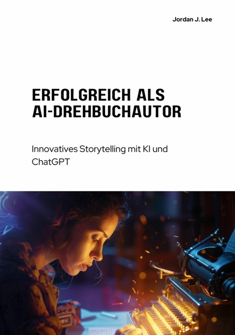 Erfolgreich als  AI-Drehbuchautor - Jordan J. Lee