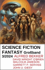 Science Fiction Fantasy Großband 3/2024 - Alfred Bekker, David Wright O'Brien, Garrett P. Serviss, Malcolm Jameson, John U. Giesy