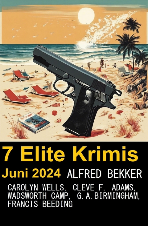 7 Elite Krimis Juni 2024 -  Alfred Bekker,  Carolyn Wells,  G. A. Birmingham,  Francis Beeding,  Cleve F. Adams,  Wadsworth Camp